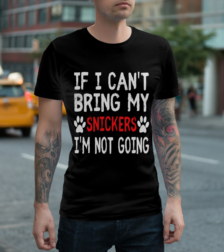 If I Can't Bring My Dog Snickers I'm Not Going Cute Paw T-Shirt