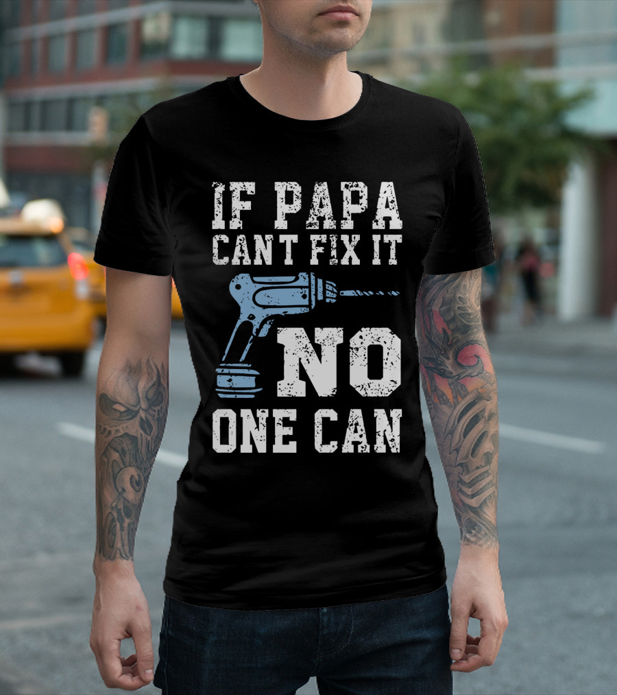 If Papa Can't Fix It No One Can Drill Tool T-Shirt