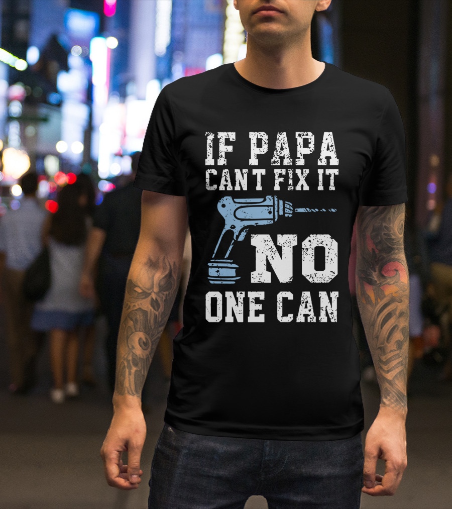If Papa Can't Fix It No One Can Drill Tool T-Shirt