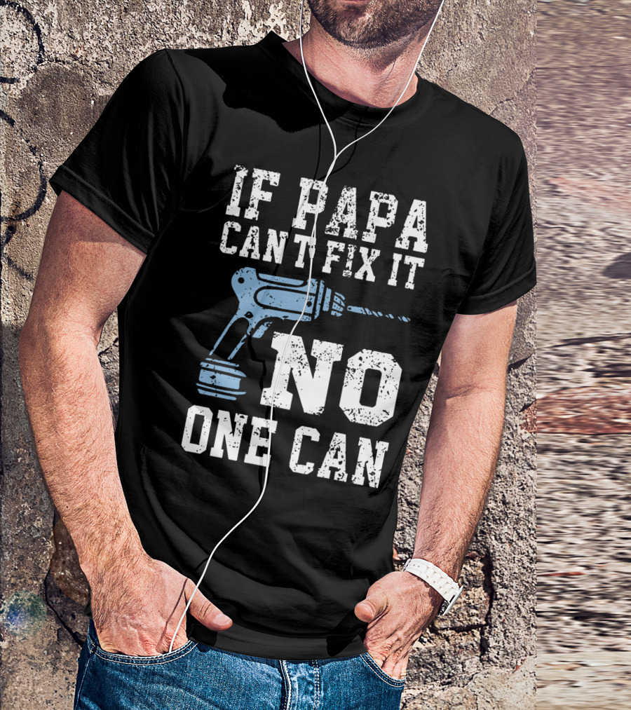 If Papa Can't Fix It No One Can Drill Tool T-Shirt