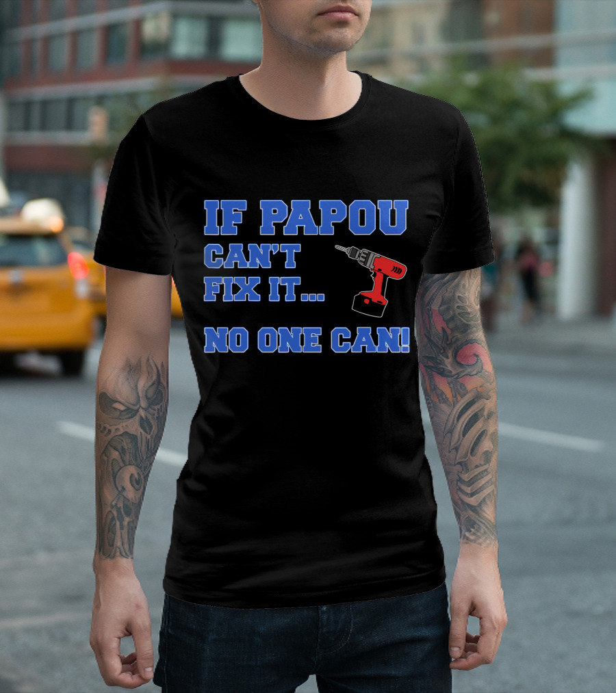 IF PAPOU CAN'T FIX IT NO ONE CAN Drill T-Shirt