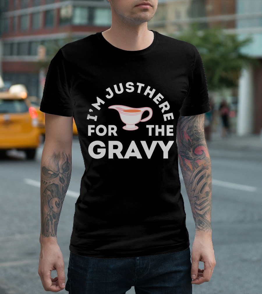 I'm Just Here for The Gravy with Gravy Boat T-Shirt