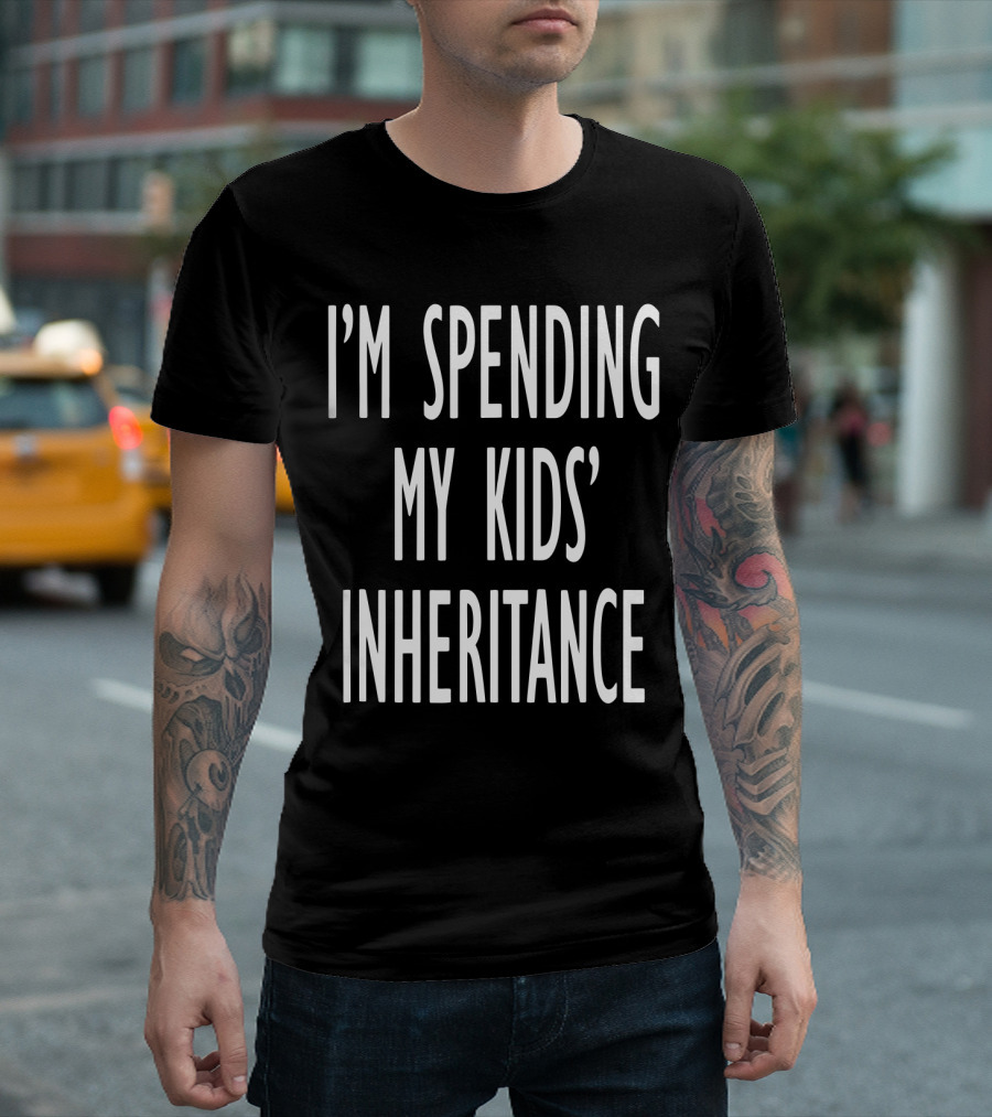 I'm Spending My Kids' Inheritance T-Shirt