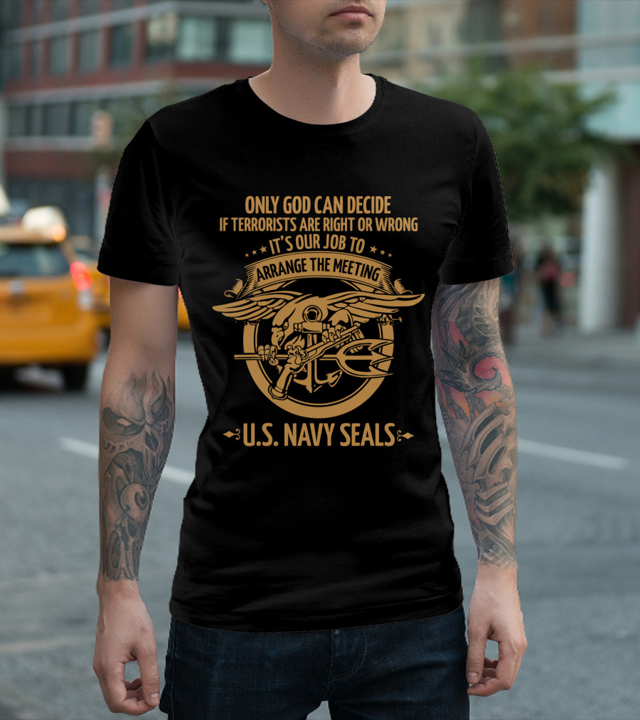 U.S. Navy Seals Only God Can Decide If Terrorists Are Right Or Wrong Arrange The Meeting T-Shirt