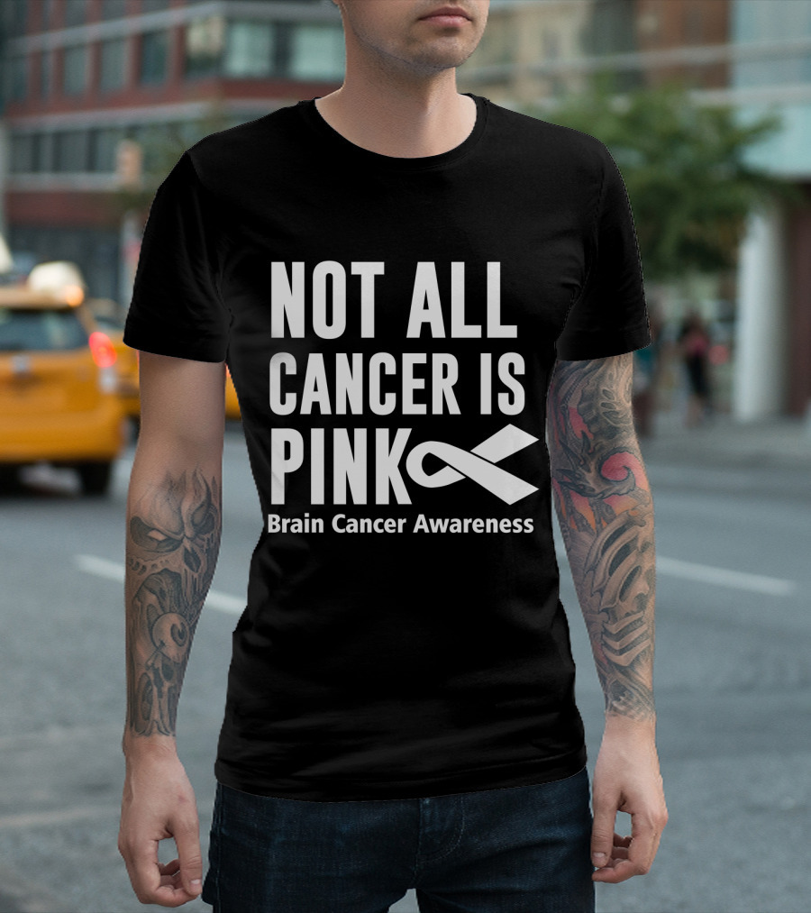 Not All Cancer Is Pink Brain Cancer Awareness T-Shirt