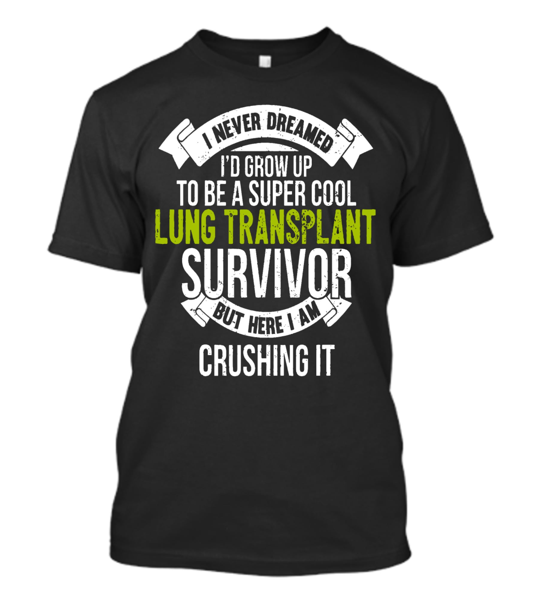 I Never Dreamed I'd Grow Up To Be A Super Cool Lung Transplant Survivor But Here I Am Crushing It T-Shirt