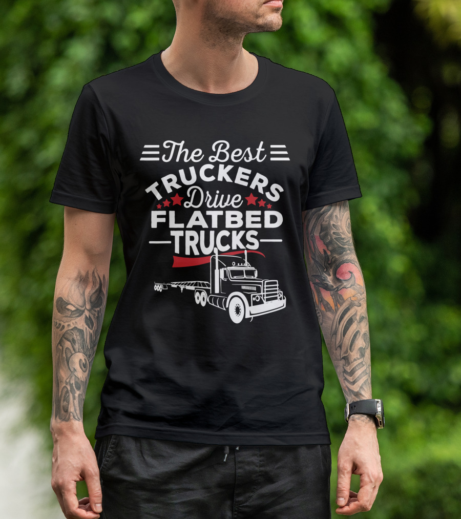 The Best Truckers Drive Flatbed Trucks With Stars And Classic Truck T-Shirt