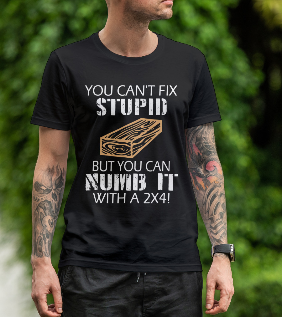 You Can't Fix Stupid But You Can Numb It With A 2x4 Bold Woodblock T-Shirt