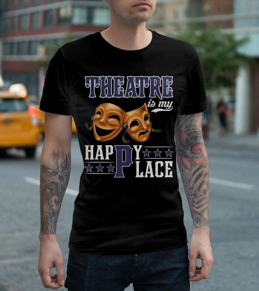 THEATRE IS MY HAPPY PLACE Comedy Tragedy Masks T-Shirt
