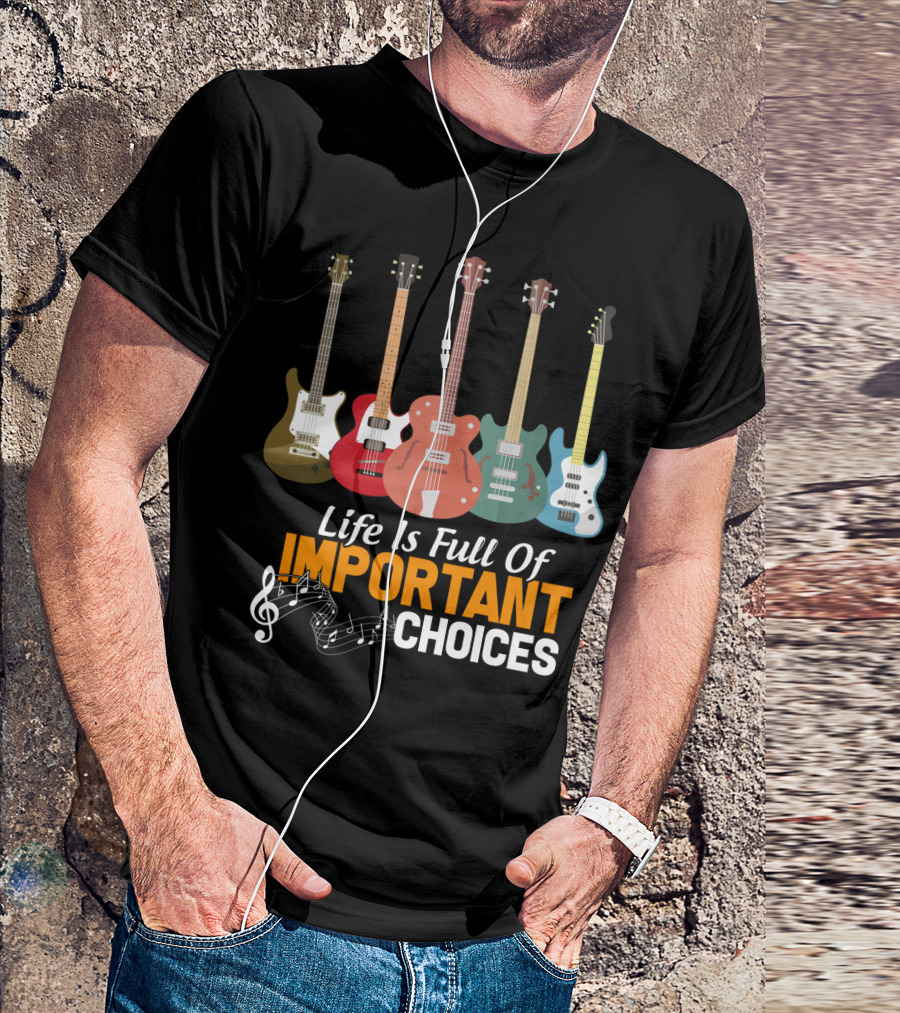 Life Is Full Of Important Choices Funny Bass Guitars Musical Notes T-Shirt