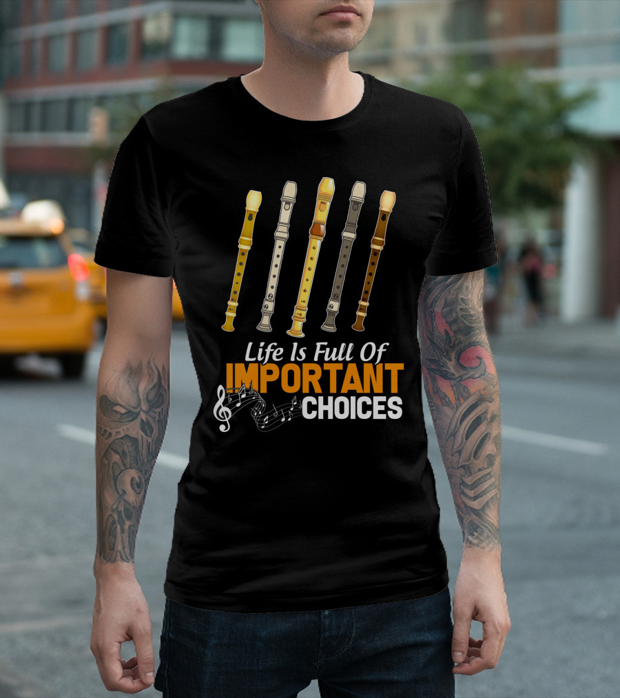 Life Is Full Of Important Choices Funny Flute Musical Notes T-Shirt