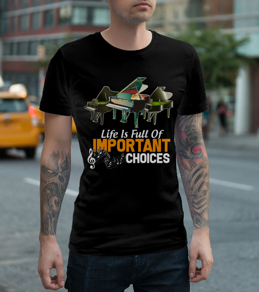 Life Is Full Of Important Choices Piano Humor Music Notation T-Shirt