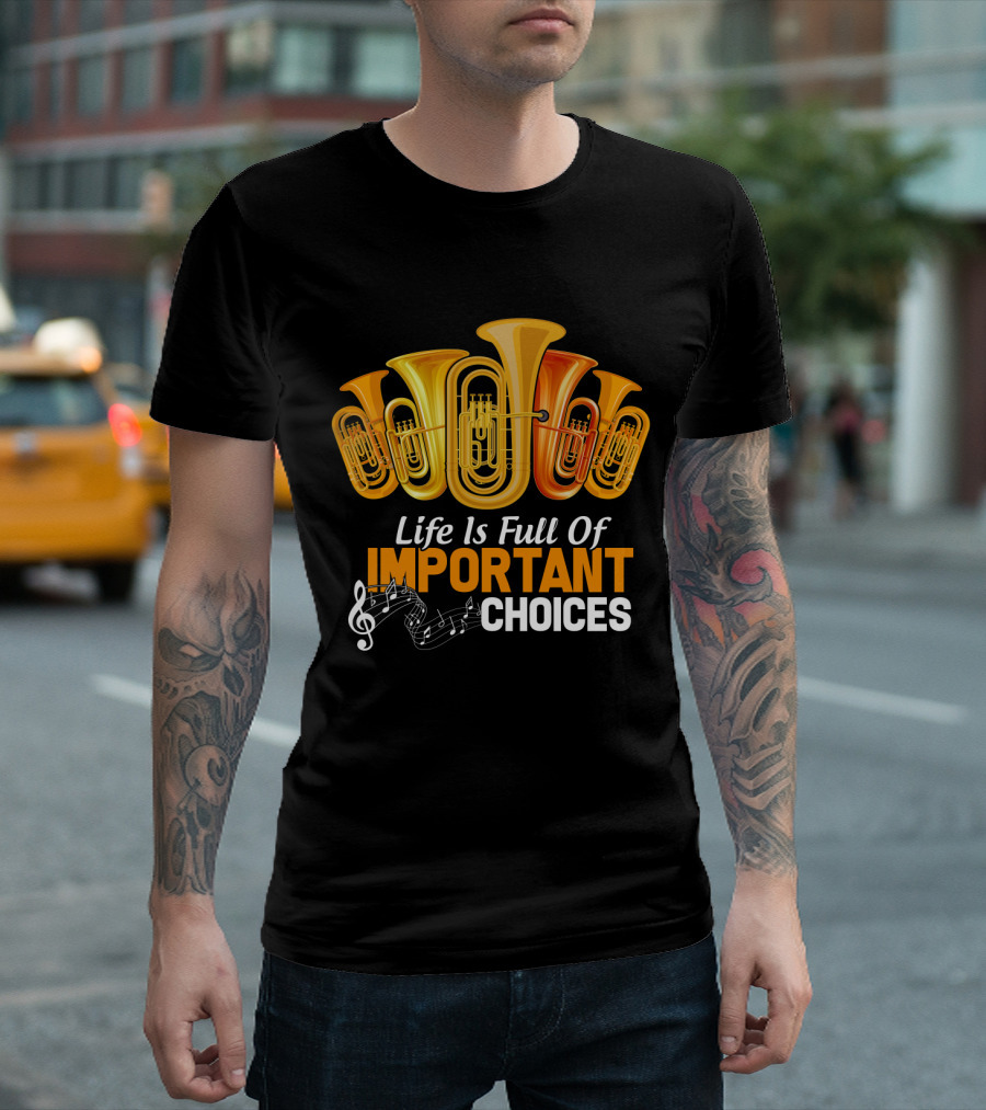 Life Is Full Of Important Choices Musical Tuba Humor T-Shirt