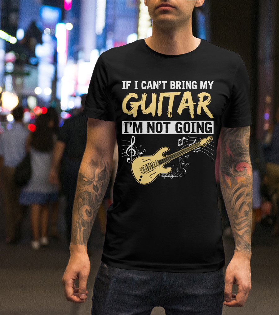 IF I CAN'T BRING MY GUITAR I'M NOT GOING MUSICAL NOTES ELECTRIC GUITAR MUSIC SYMBOLS T-Shirt