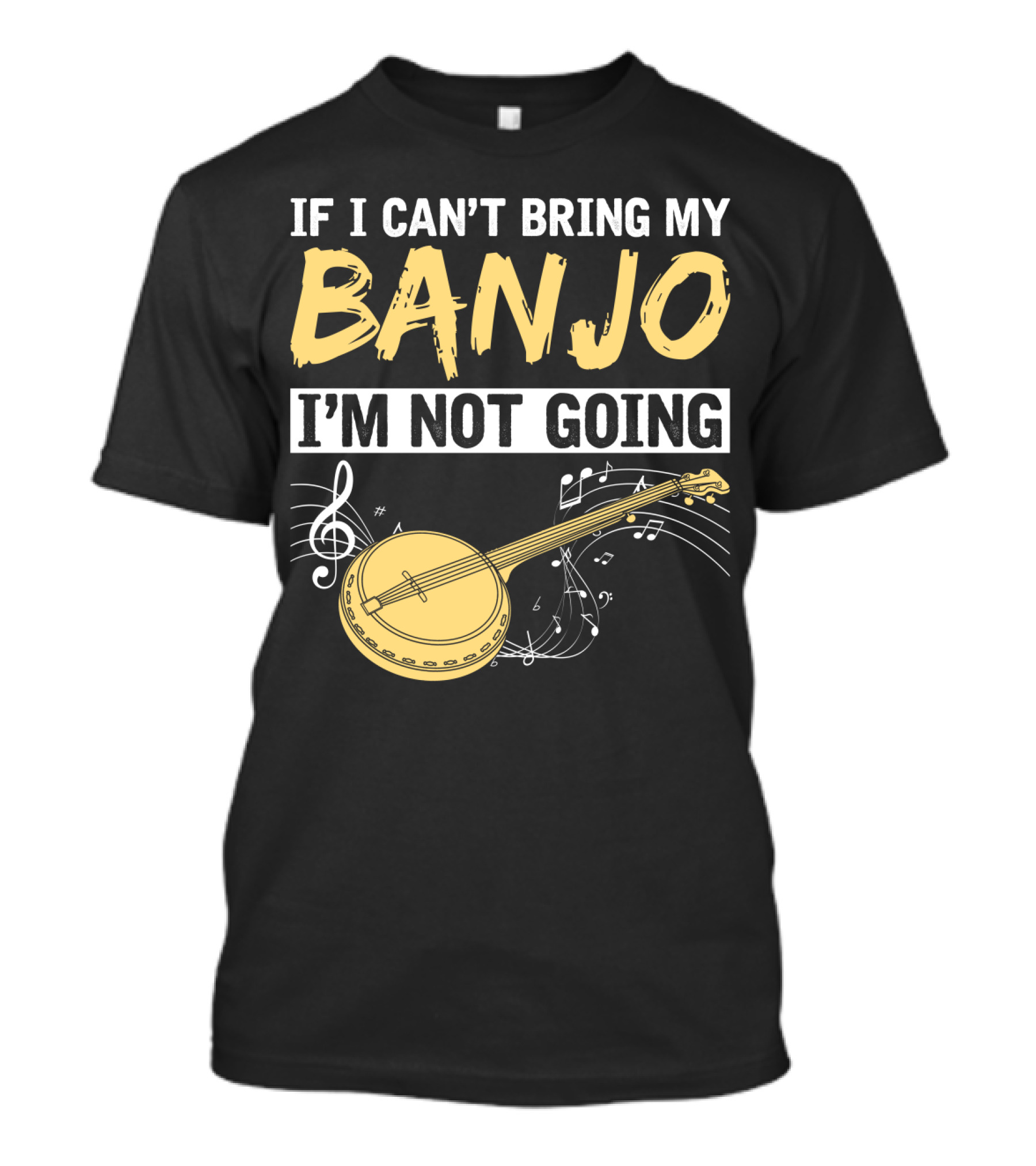 If I Can't Bring My Banjo I'm Not Going Musical Instrument Humor T-Shirt