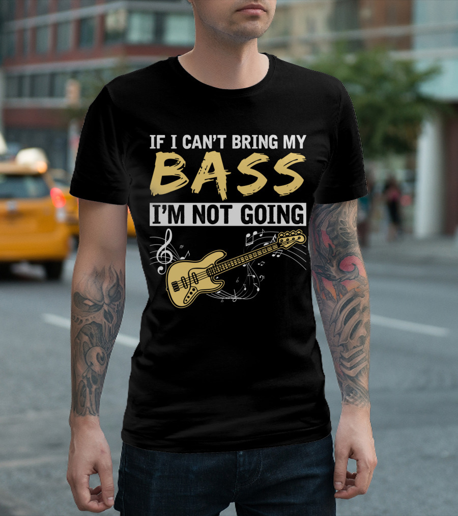 IF I CAN’T BRING MY BASS I’M NOT GOING Musically Illustrated Bass Guitar Notes T-Shirt