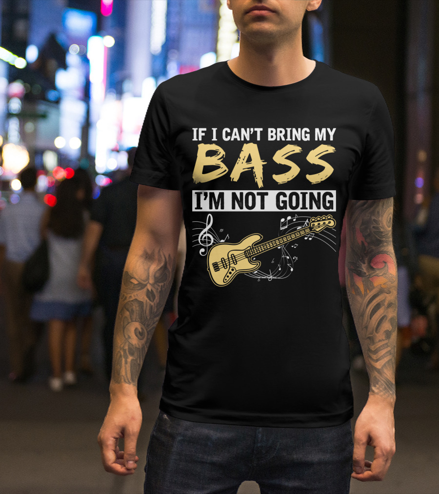 IF I CAN’T BRING MY BASS I’M NOT GOING Musically Illustrated Bass Guitar Notes T-Shirt