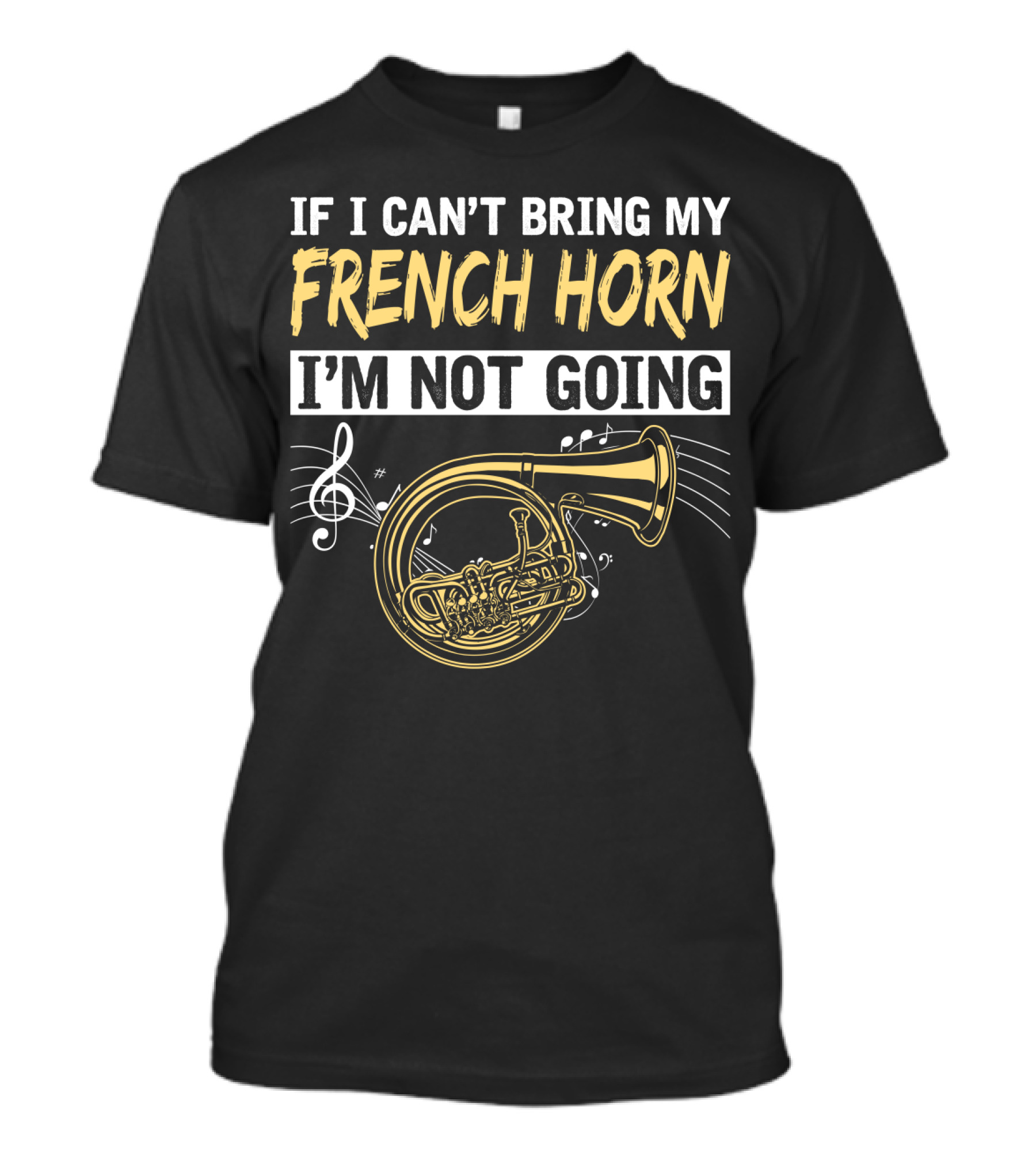 If I Can't Bring My French Horn I'm Not Going Musical Notes T-Shirt