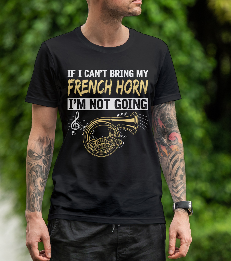 If I Can't Bring My French Horn I'm Not Going Musical Notes T-Shirt