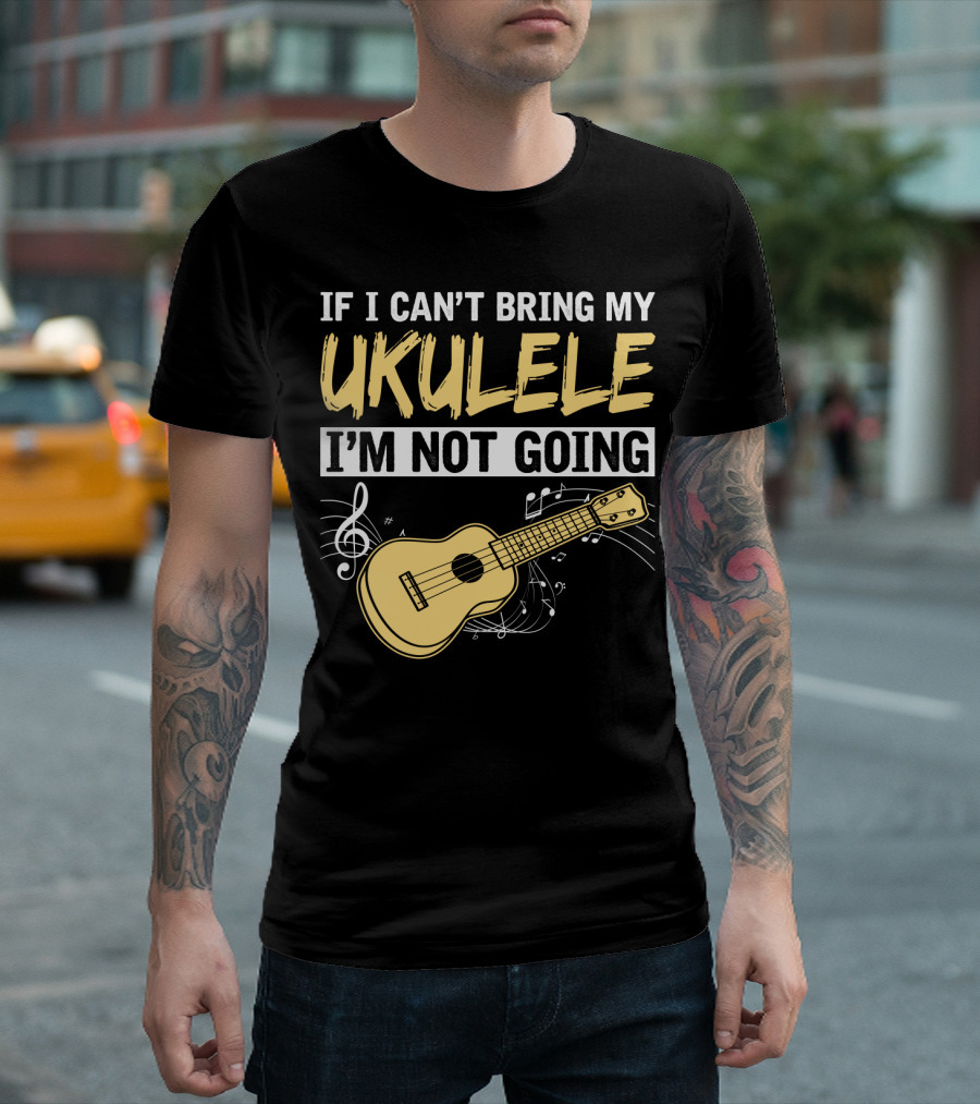 If I Can't Bring My Ukulele I'm Not Going Ukulele Musical Notes T-Shirt