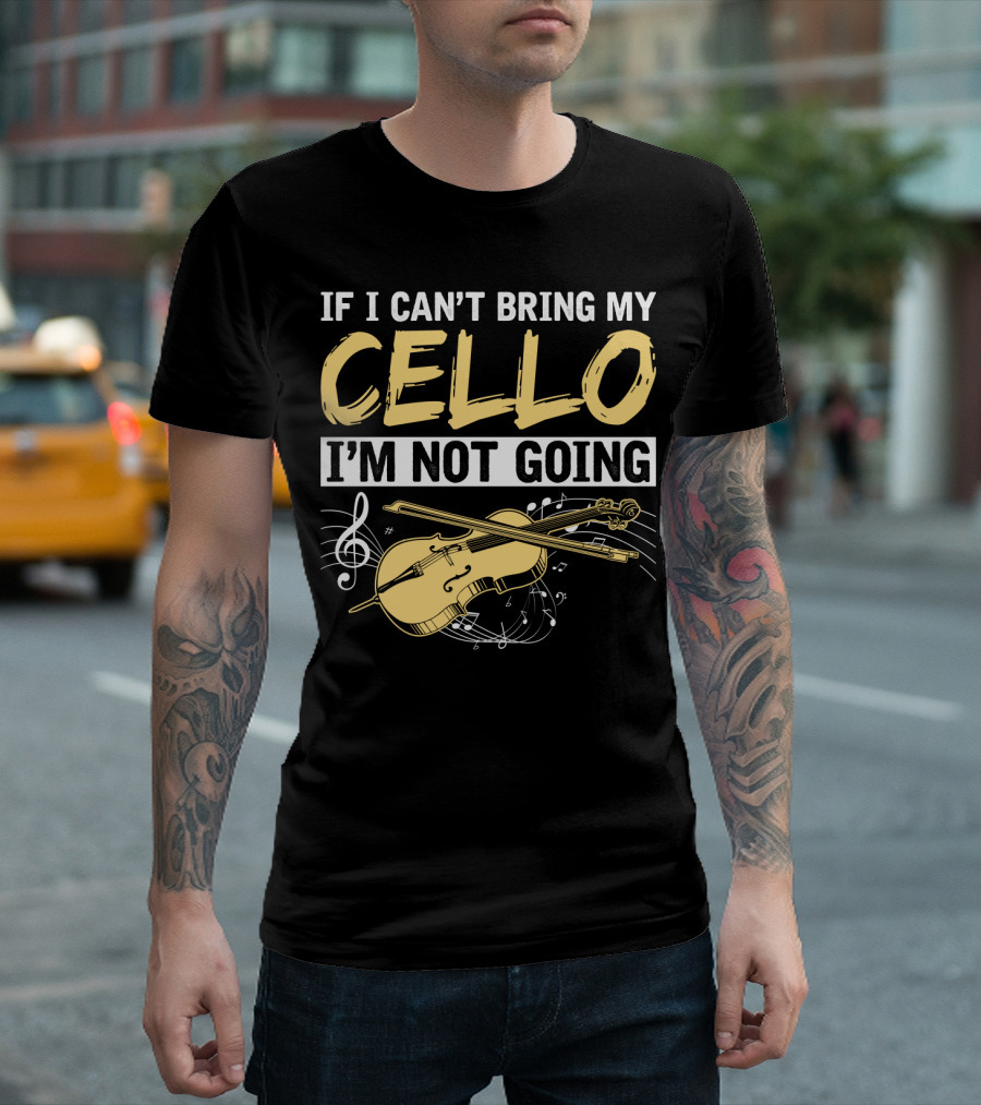 If I Can't Bring My Cello I'm Not Going Cello Musical Notes T-Shirt