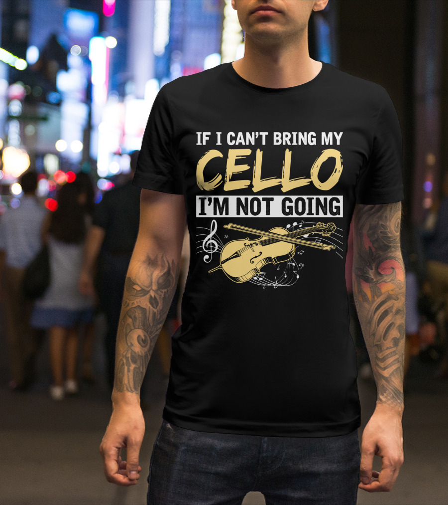 If I Can't Bring My Cello I'm Not Going Cello Musical Notes T-Shirt