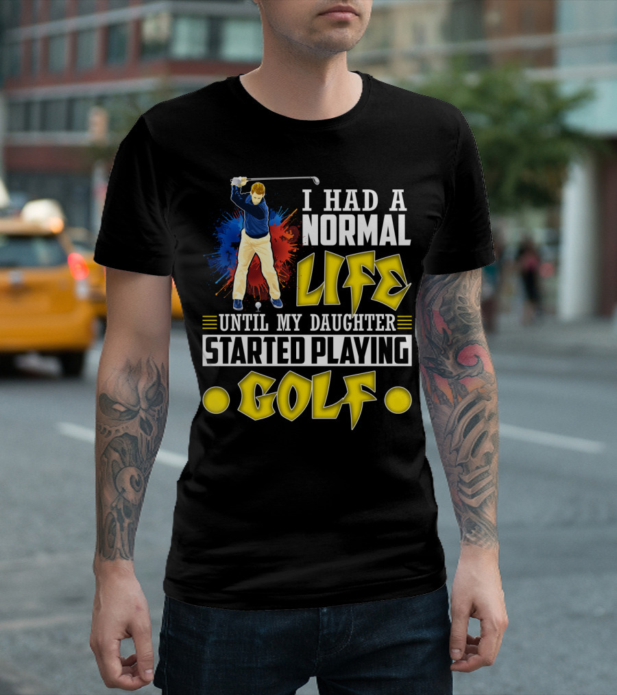 I Had A Normal Life Until My Daughter Started Playing Golf Golfer Splash T-Shirt