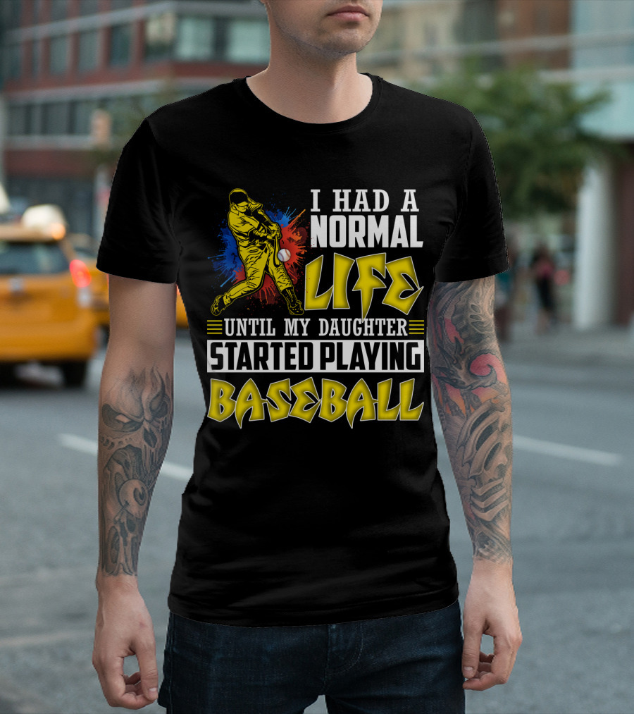 I Had A Normal Life Until My Daughter Started Playing Baseball Sports T-Shirt