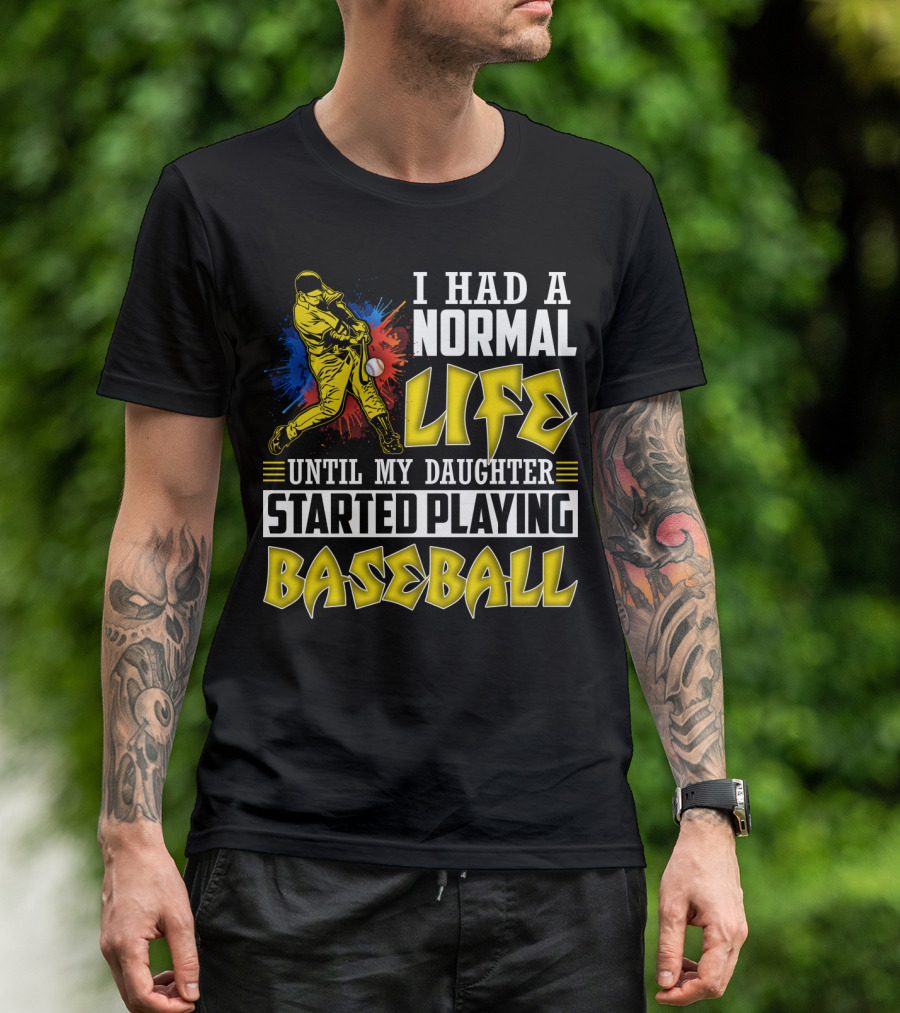 I Had A Normal Life Until My Daughter Started Playing Baseball Sports T-Shirt