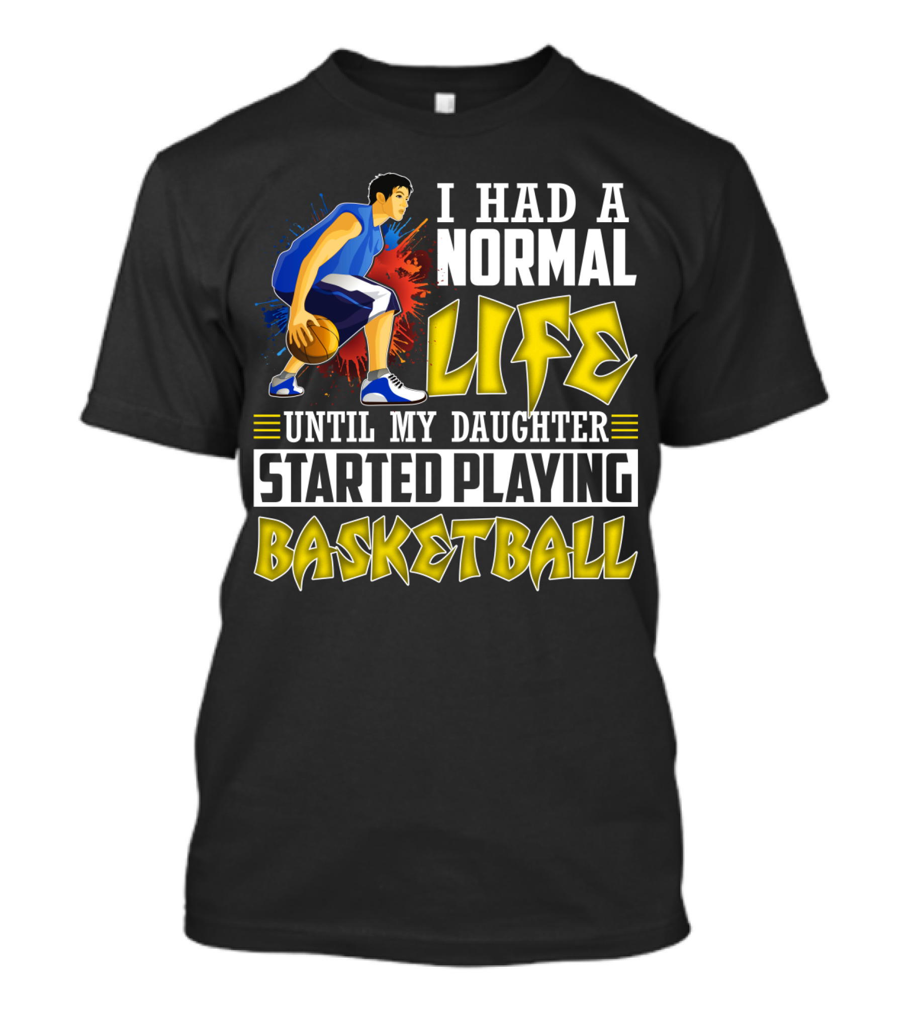 I Had A Normal Life Until My Daughter Started Playing Basketball T-Shirt