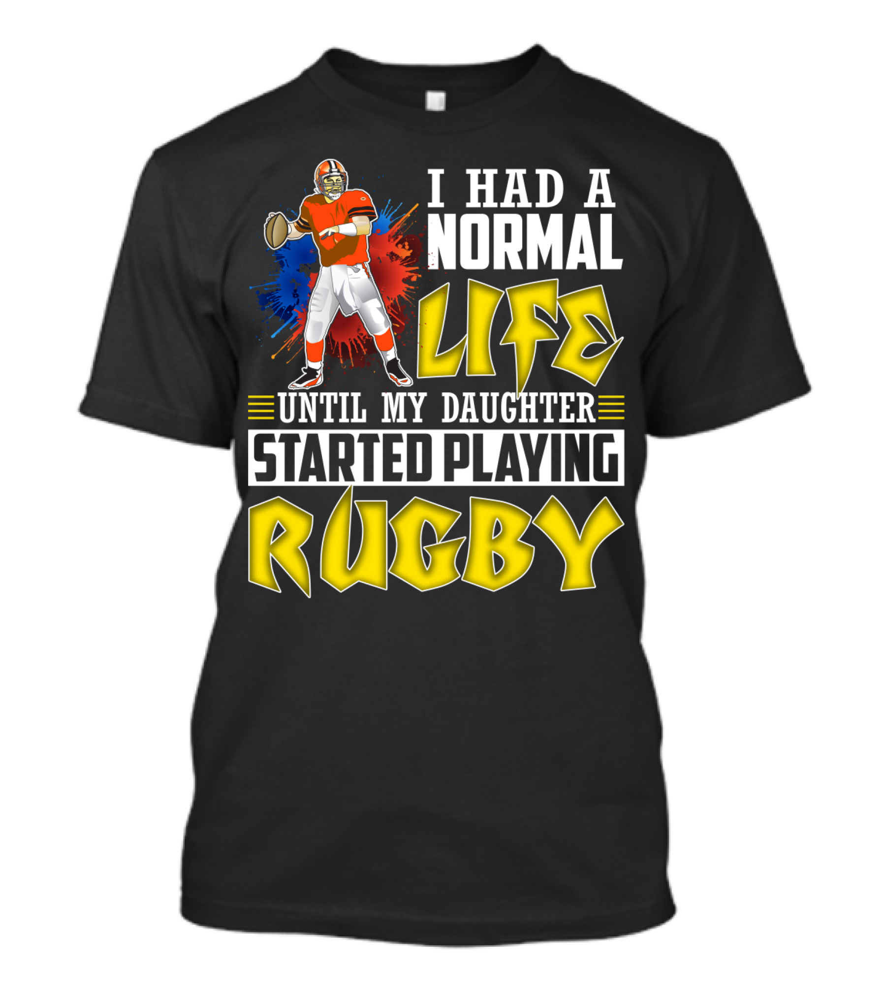 I Had A Normal Life Until My Daughter Started Playing Rugby Football Player T-Shirt