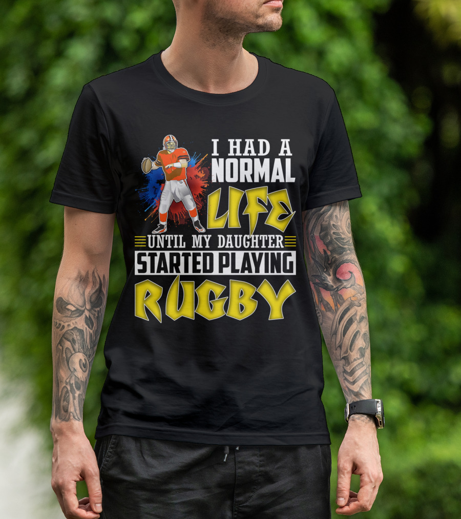 I Had A Normal Life Until My Daughter Started Playing Rugby Football Player T-Shirt