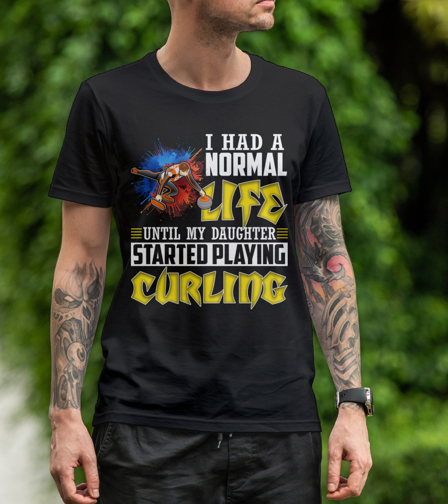 I Had A Normal Life Until My Daughter Started Playing Curling Life Curling T-Shirt