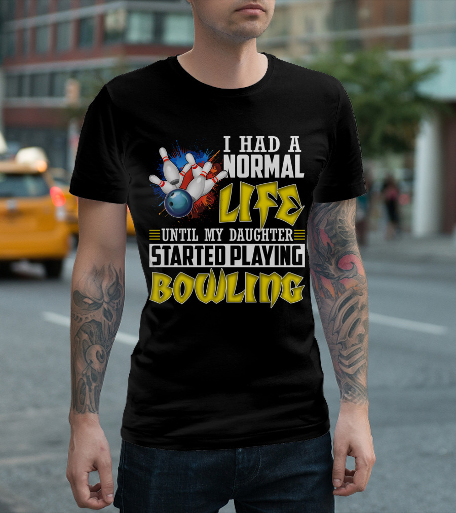 I Had A Normal Life Until My Daughter Started Playing Bowling Pins and Ball Explosion T-Shirt