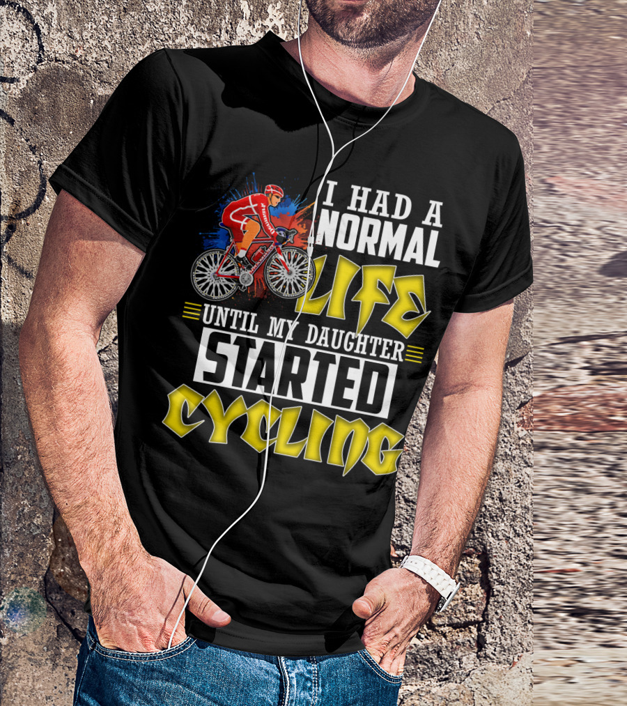 I Had A Normal Life Until My Daughter Started Cycling Vibrant Bicycle Rider Sports T-Shirt