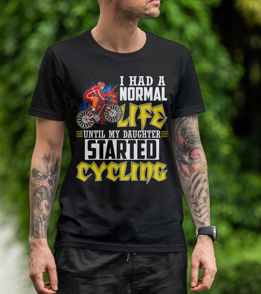 I Had A Normal Life Until My Daughter Started Cycling Vibrant Bicycle Rider Sports T-Shirt