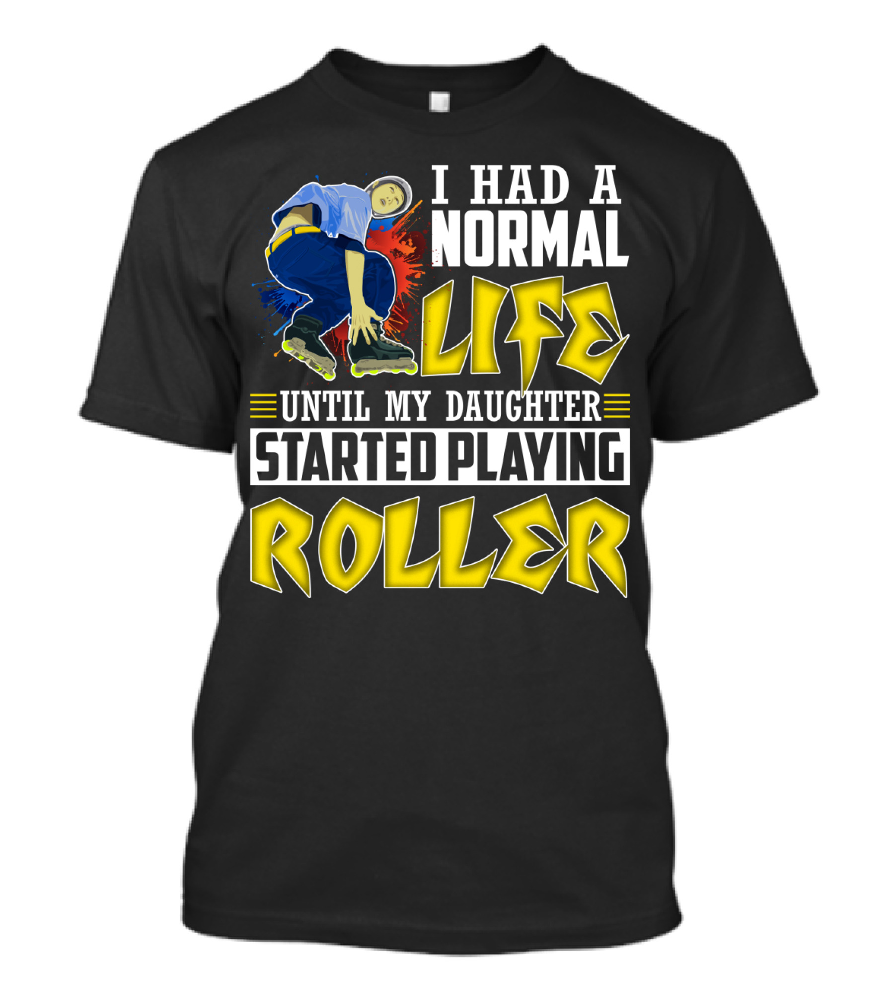 I Had A Normal Life Until My Daughter Started Playing Roller T-Shirt