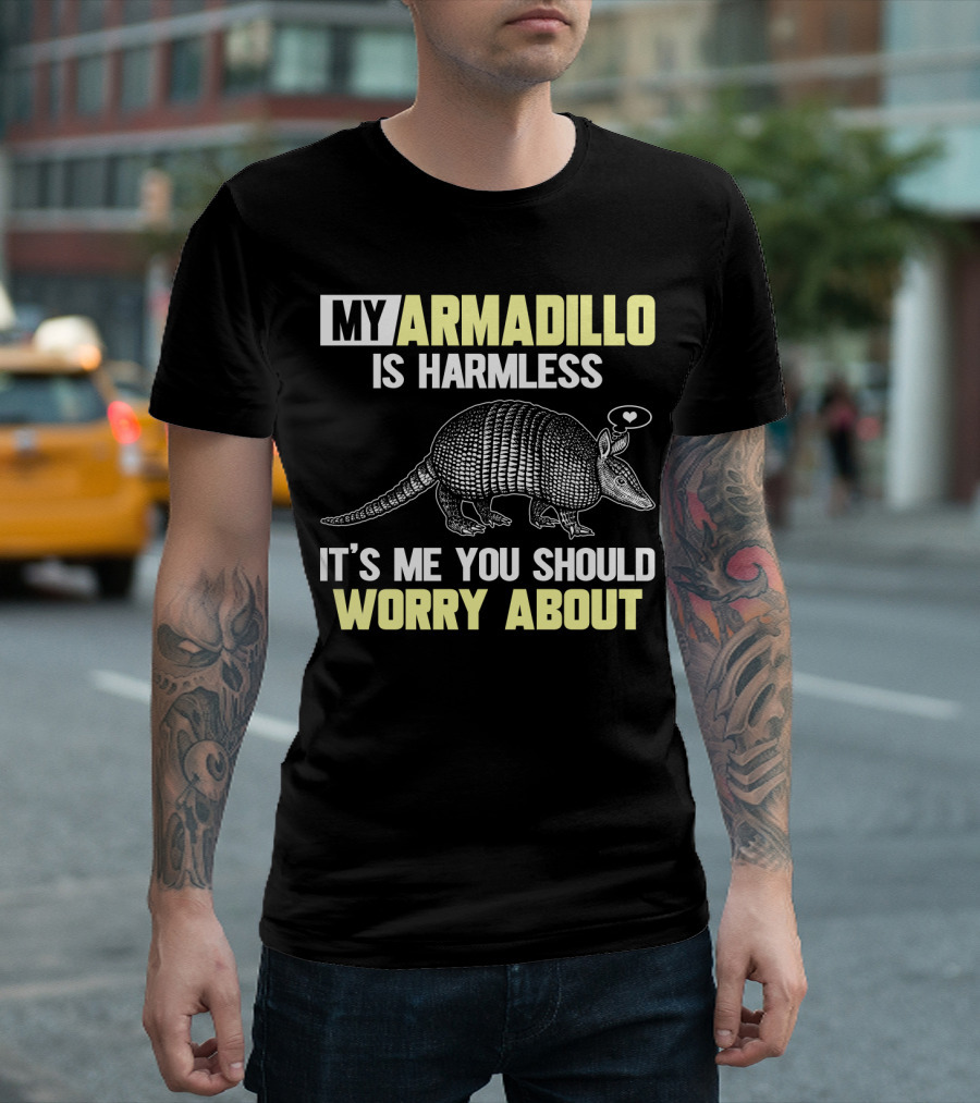 My Armadillo Is Harmless It’s Me You Should Worry About T-Shirt
