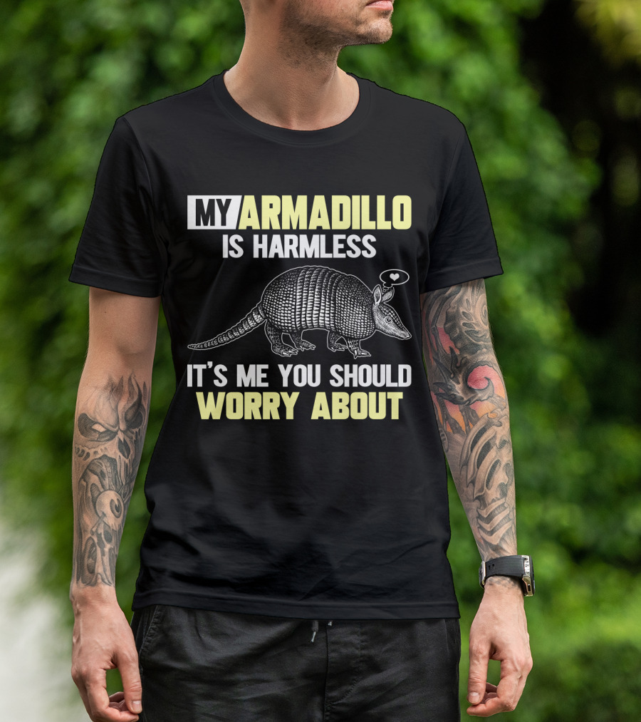 My Armadillo Is Harmless It’s Me You Should Worry About T-Shirt