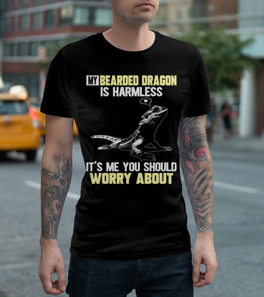 My Bearded Dragon Is Harmless It's Me You Should Worry About T-Shirt