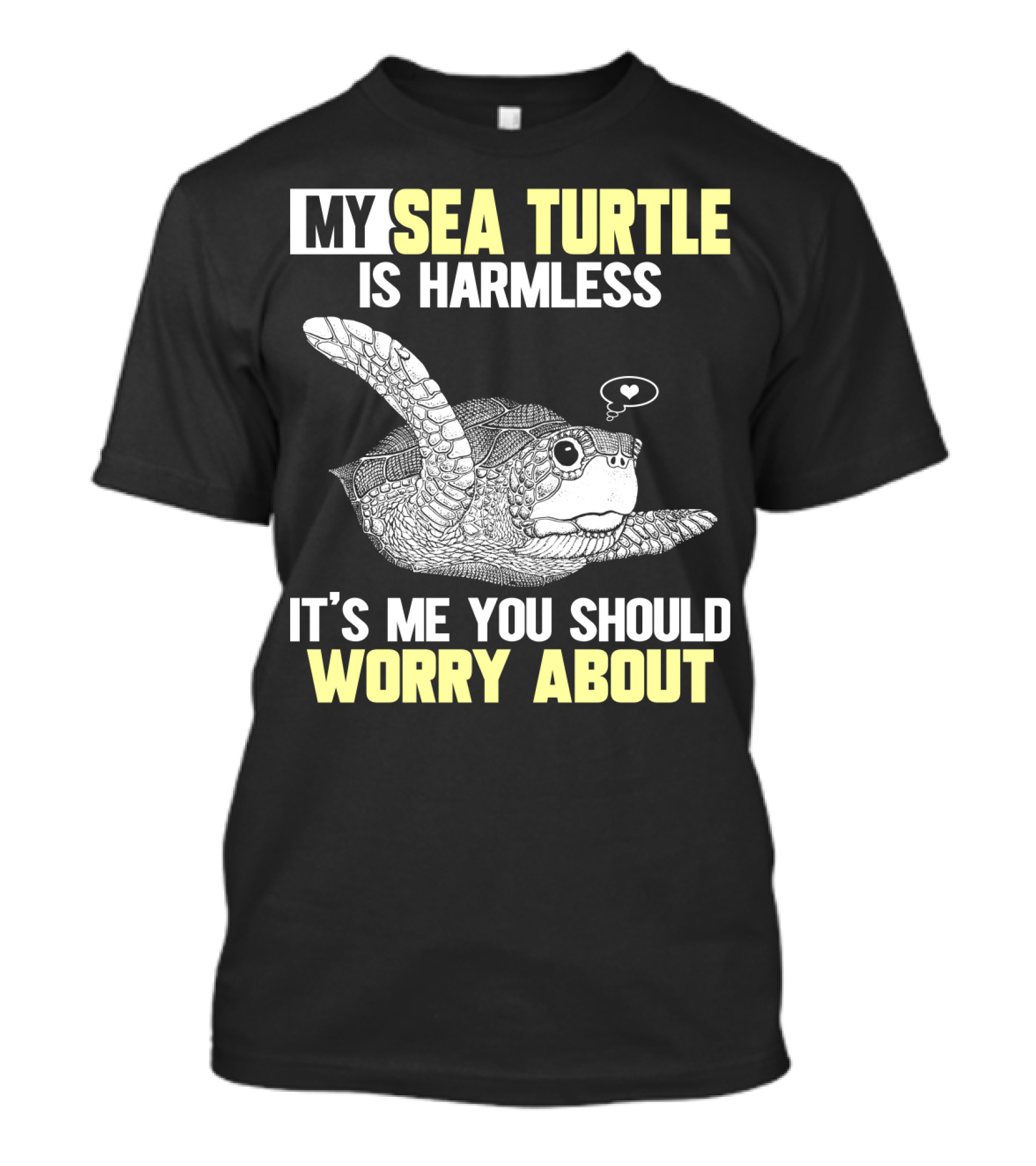 MY SEA TURTLE IS HARMLESS IT'S ME YOU SHOULD WORRY ABOUT T-Shirt