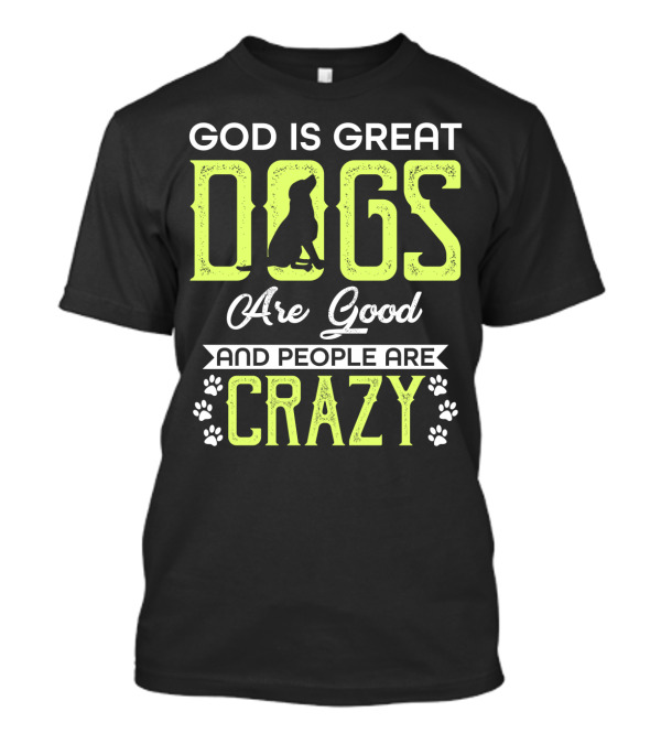 God Is Great Dogs Are Good And People Are Crazy With Paw Prints T-Shirt