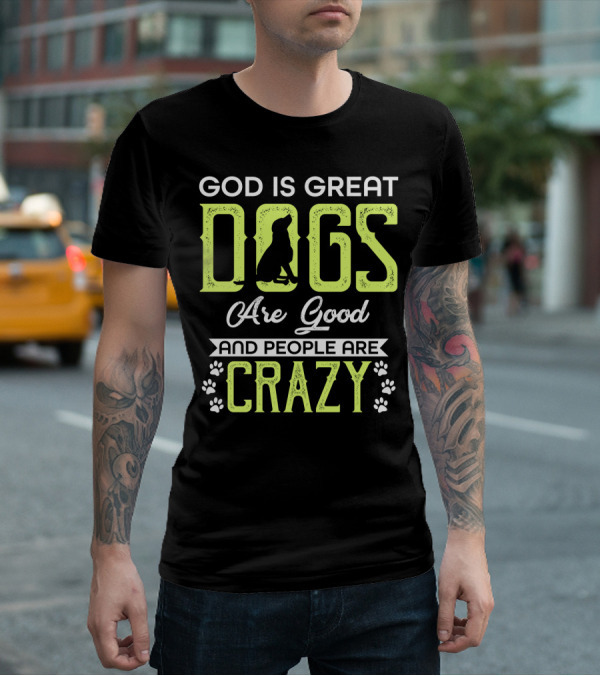 God Is Great Dogs Are Good And People Are Crazy With Paw Prints T-Shirt