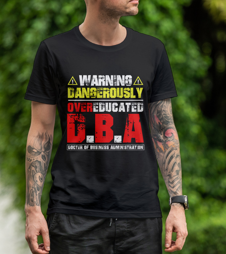 Warning Dangerously Overeducated Doctor Of Business Administration DBA T-Shirt
