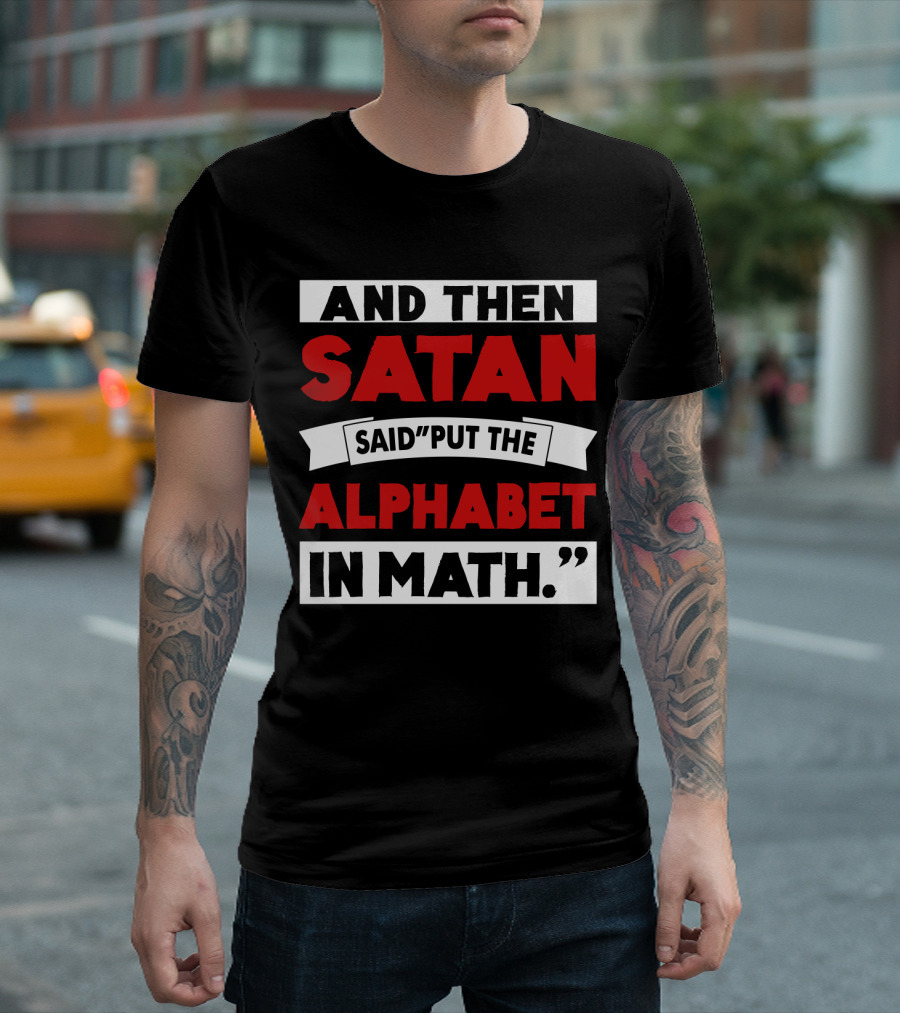 And Then Satan Said Put The Alphabet In Math T-Shirt