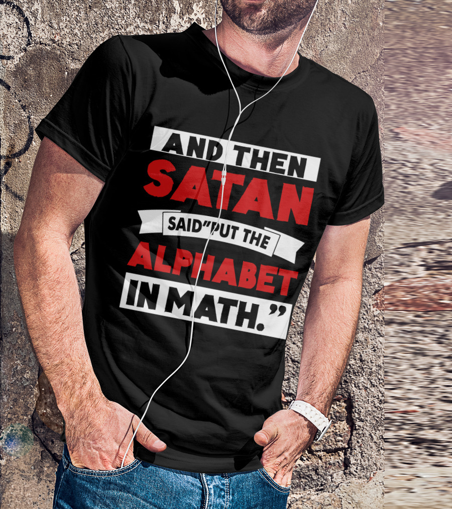 And Then Satan Said Put The Alphabet In Math T-Shirt