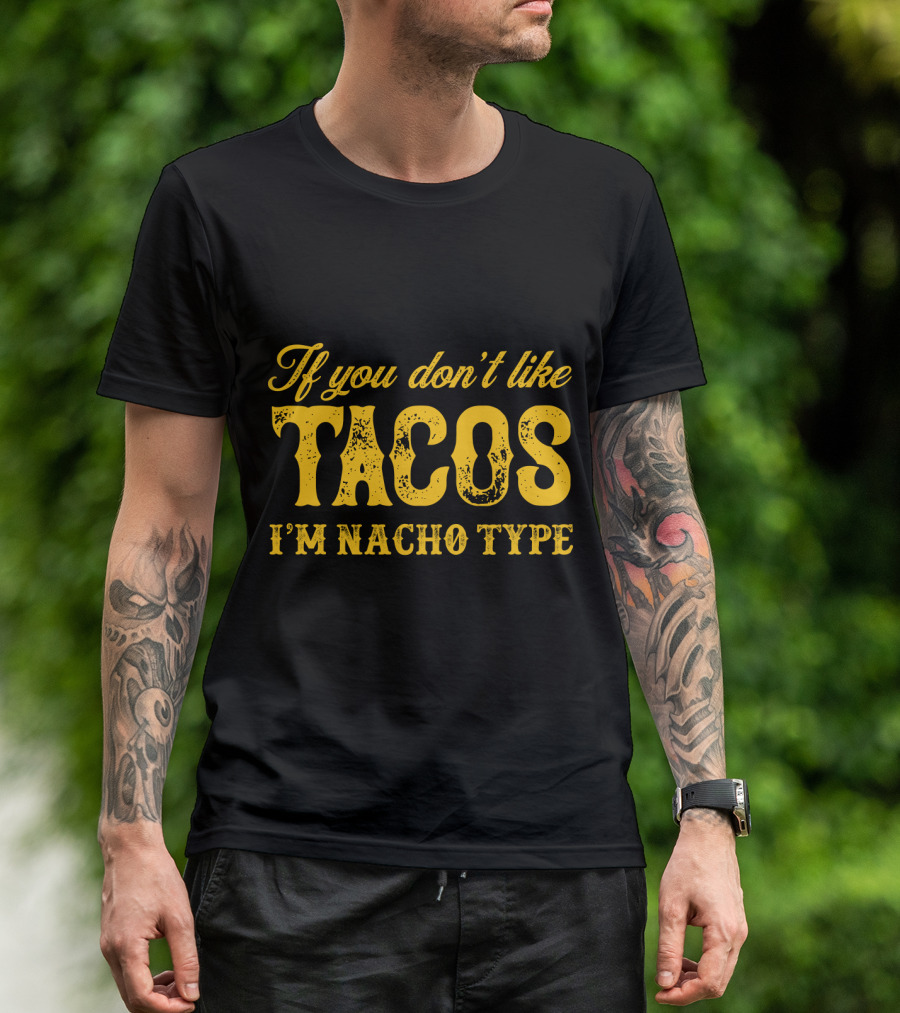 If You Don't Like Tacos I'm Nacho Type Mexican Food Lovers T-Shirt
