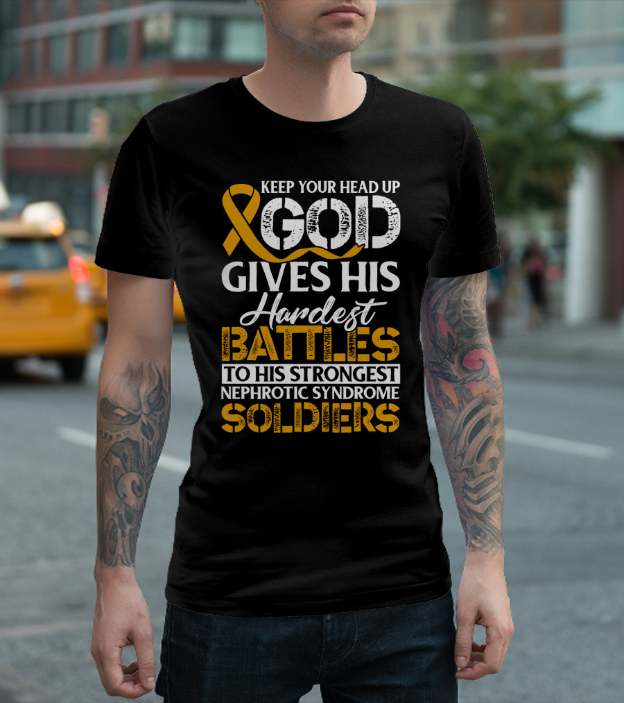 Keep Your Head Up God Gives His Hardest Battles to His Strongest Nephrotic Syndrome Soldiers T-Shirt
