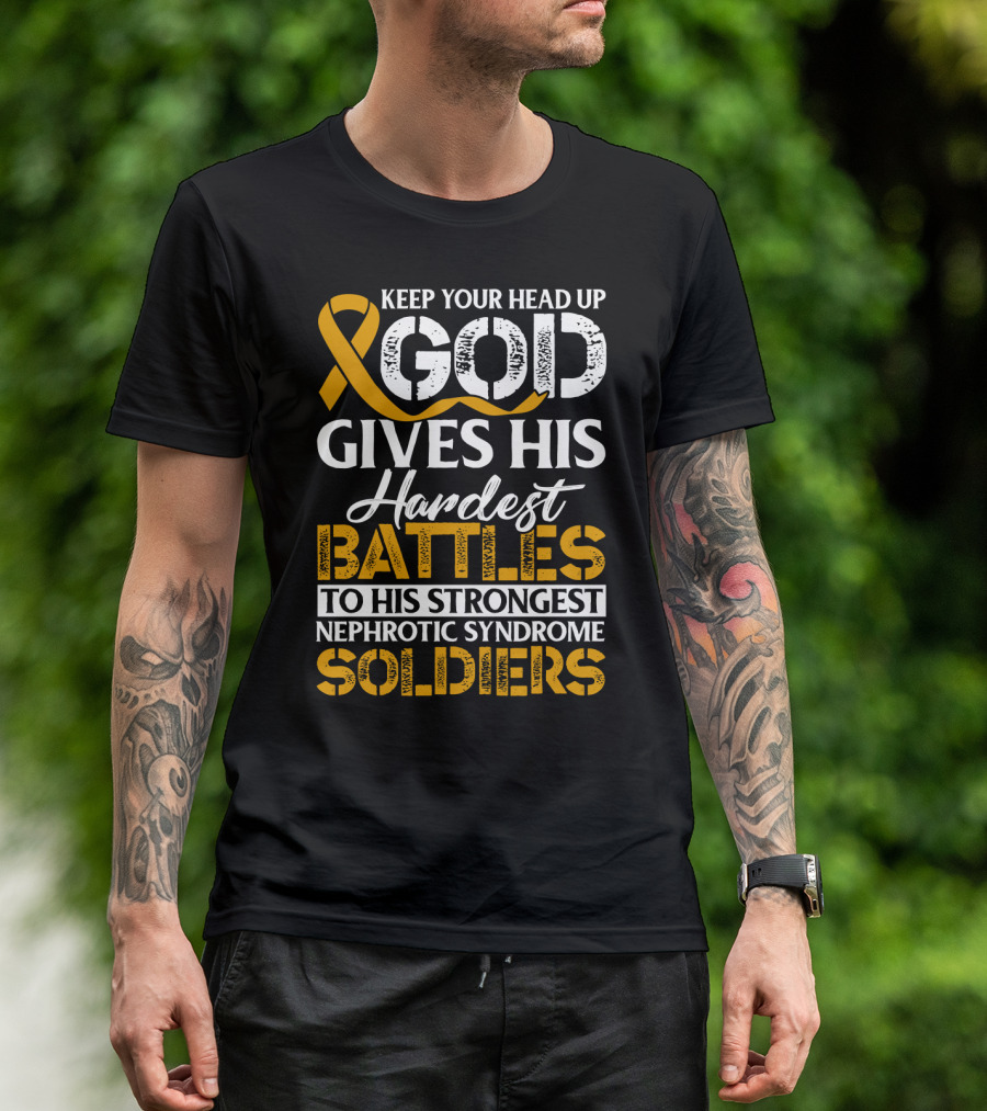 Keep Your Head Up God Gives His Hardest Battles To His Strongest Nephrotic Syndrome Soldiers T-Shirt