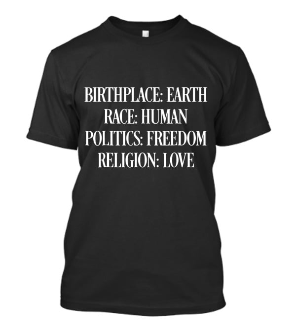 Birthplace Earth Race Human Politics Freedom Religion Love T-Shirt